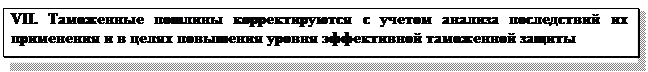 Надпись: VII. Таможенные пошлины корректируются с учетом анализа последствий их применения и в целях повышения уровня эффективной таможенной защиты