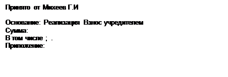 Надпись: Принято от Михеев Г.И

Основание: Реализация Взнос учредителем
Сумма: 
В том числе ;  . 
Приложение:  
