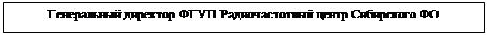 Надпись: Генеральный директор ФГУП Радиочастотный центр Сибирского ФО