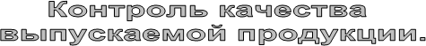 Контроль качества
выпускаемой продукции.