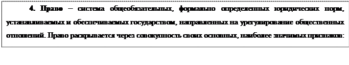 Надпись: 4. Право – система общеобязательных, формально определенных юридических норм, устанавливаемых и обеспечиваемых государством, направленных на урегулирование общественных отношений. Право раскрывается через совокупность своих основных, наиболее значимых признаков: 