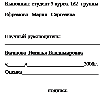 Надпись: Выполнил: студент 5 курса, 162 груп-пы
Ефремова Мария Сергеевна
ФИО
___________________________________
подпись
Научный руководитель:
___________________________________
ученая степень, звание
Ваганова Наталья Владимировна
ФИО
«______»_____________________2008г.
Оцен-ка____________________________
__________________________________
подпись