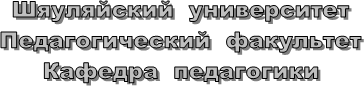Шяуляйский университет
Педагогический факультет
Кафедра педагогики